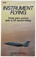 INSTRUMENT FLYING. Private pilote practical guide to IFR decision-making! - Griffin Jeff