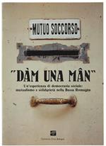 DAM UNA MAN. Un'esperienza di democrazia sociale: mutualismo e solidarietà nella Bassa Romagna