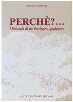 PERCHE'?... Ministoria di un Partigiano qualunque. UNO SPEZZONE DI VITA (i miei primi vent'anni). Testi autobiografici elaborati da Beppe