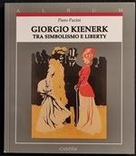 Giorgio Kienerk - Tra Simbolismo e Liberty - P. Pacini - Ed. Cantini - 1989