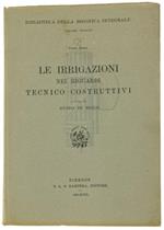 Le Irrigazioni Nei Riguardi Tecnico-Costruttivi. Biblioteca Della Bonifica Integrale, Volume Viii, Parte Prima