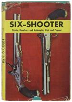 Six-Shooter. Pistols, Revolvers And Automatics Past And Present