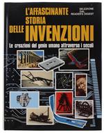 L' Affascinante Storia Delle Invenzioni. Le Creazioni Del Genio Umano Attraverso I Secoli