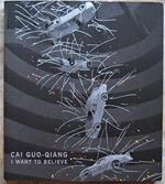 Cai Guo Qiang: I Want To Believe