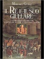 Il Re E Il Suo Giullare. L'autobiografia Di Enrico Viii Annotata Dal Buffone Di Corte Will Somers