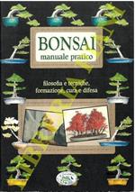 Bonsai manuale pratico. Filosofia e tecniche, formazione, cura e difese