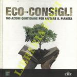 Eco-consigli. 100 azioni quotidiane per aiutare il pianeta