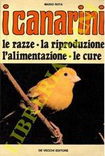 I canarini. Le razze. La riproduzione. L'alimentazione. Le cure