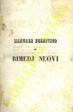 Manuale eclettico di rimedj nuovi ossia Raccolta dei preparati e dei semplici di recente scoperti o da poco tempo introdotti in medicina con la succinta storia d'ogni medicamento, il processo per ottenerlo, le sue proprietà, gli usi, le dosi, ecc. di