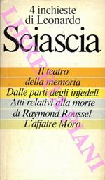 4 inchieste di Leonardo Sciascia. Il teatro della memoria - Dalle parti degli infedeli - Atti relativi alla morte di Raymond Roussel - L’affaire Moro