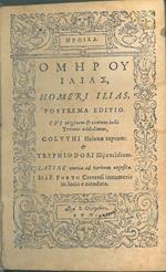 Homeri Ilias postrema editio. Cui originem & exitum belli Trojani addidimus, Coluthi Helenae raptum: et Tryphiodori Ilij excidium. Latine omnia ad verbum exposita, et a F. Porto Cretensi inumeris in locis emendata