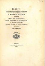 Fioretti de' rimedii contro fortuna di messer Fr. Petrarca volgarizzati per D. Gio. Dassaminiato ed una epistola di Coluccio Salutati al medesimo D. Giovanni. Tradotta dal latino da Niccolò Castellani. Scelta di curiosità letterarie inedite o rare da