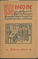 Historie per gli amici de' libri raccolte da F. Lumachi. Opera a tutti gl'ingegni perspicaci e curiosi necessaria ove ciascun studioso di bibliographia suavissima, sottile e admirabile doctrina consequira e molto delectarassi