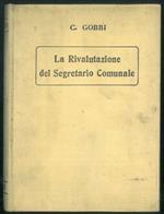 La rivalutazione del segretario comunale. Idea di un nuovo trattamento economico esaminato come razionale corrispettivo della rivalutazione morale dell'organo e come mezzo pratico per impedire la rarefazione della classe