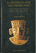 La misteriosa fine dell'impero Maya. Enigmi e segreti del crollo e della rovina di una monumentale civiltà e dell'ordine politico monarchico che l'aveva creata. Traduzione di Margherita Fusi