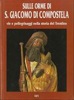 Sulle orme di S. Giacomo di Compostela: vie e pellegrini nella storia del Trentino