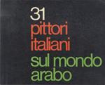 31 pittori italiani sul mondo arabo = The Arab world as seen through the eyes of 31 Italian painters