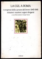 La CGIL a Roma. I congressi della camera del lavoro 1945-1981 relazioni mozioni organi dirigenti