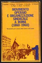 Movimento operaio e organizzazione sindacale a Roma (1860-1960). Documenti per la storia della Camera del Lavoro (Volume primo)