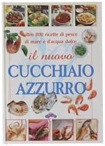 Il Cucchiaio Azzurro. Oltre 800 Ricette Di Pesce Di Mare E D'Acqua Dolce