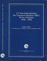 L' Union Internationale des Transports Routiers (IRU) 50 ans d'histoire: 1948-1998