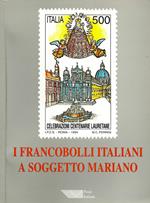 I francobolli italiani a soggetto mariano / Le culte marial dans les timbres-poste italiens / The cult of the Virgin Mary in italian postage stamps / Die italienischen briefmarken mit darstellungen des marienkults / Los sellos italianos de tema mariano