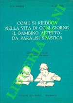 Come si rieduca nella vita di ogni giorno il bambino affetto da paralisi spastica. Consigli pratici per genitori, pedagogi e fisioterapisti