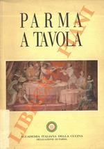 Parma a tavola. Storia, curiosità, testimonianze, poesia