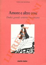 Amore e altre cose. Dodici grandi scrittrici raccontano