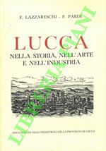 Lucca. Nella storia, nell'arte, nell'industria