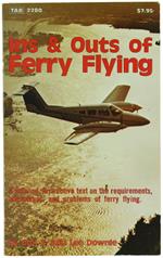 INS & OUTS OF FERRY FLYING. A Detailed Instructive Text on the Requirements, Advantages, and Problems of Ferry Flying