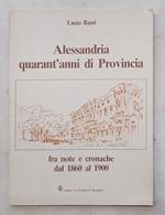 Alessandria quarant'anni di Provincia fra note e cronache dal 1860 al 1900
