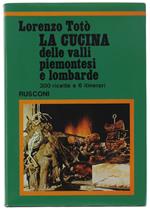 La Cucina Delle Valli Piemontesi E Lombarde. 300 Ricette E 6 Itinerari