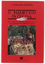 Il Radicchio In Cucina. 617 Ricette Con Il Radicchio Rosso Di Treviso Ed Il Radicchio Di Castelfranco Veneto