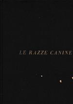 Le razze canine - Storia, origini, doti, caratteri somatici (standards) di 250 razze e varietà con 400 illustrazioni
