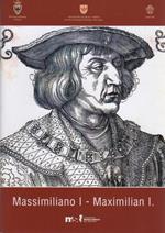 Massimiliano I: 1508-2008: cinquecento anni dalla proclamazione a imperatore romano eletto = Maximilian I: 1508-2008: fünfhundert Jahre seit der Proklamation zum Erwählten römischen Kaiser