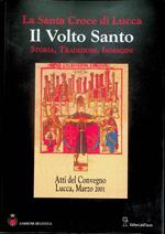 La Santa Croce di Lucca: il Volto Santo: storia, tradizioni, immagini: atti del Convegno, Villa Bottini, 1-3 marzo 2001