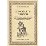 Il brigante Crocco. Fatti e misfatti del brigante pi famoso e sanguinario del meridione d'Italia