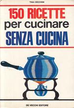 150 Ricette Per Cucinare Senza Cucina- Cecchini- De Vecchi
