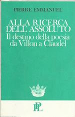 Alla ricerca dell'assoluto. Il destino della poesia da Villon a Claudel