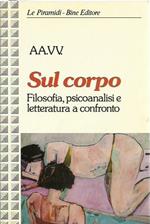 Sul corpo. Filosofia psicoanalisi letteratura a confronto