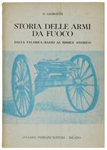 Storia Delle Armi Da Fuoco. Dalla Falarica-Razzo Al Missile Atomico Che Chiude Il Ciclo Storico Dell'Arma Da Fuoco. - Giorgetti G. - Luciano Ferriani Editore, - 1960