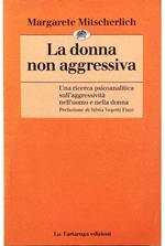 La donna non aggressiva Una ricerca psicoanalitica sull'aggressività nell'uomo e nella donna