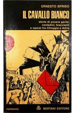 Il cavallo bianco Storie di povera gente: contadini, braccianti e operai tra Chioggia e Adria Appendici: Glossario del cavarzerano Narrazione storica