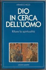 Dio in cerca dell'uomo - Rifare la spiritualità