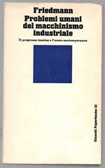 Problemi umani del macchinismo industriale - Il progresso tecnico e l'uomo contemporaneo