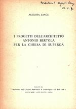 I progetti dell' architetto Antonio Bertola per la chiesa di Superga. Estratto da Bollettino della Società Piemontese di Belle Arti. Nuova serie . Anno XVI-XVII - 1962-63