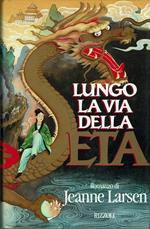 Lungo la via della seta. un romanzo della Cina dell'VIII secolo