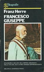 Francesco Giuseppe. Splendore e declino dell'impero asburgico nella vita del suo ultimo grande rappresentante