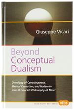 Beyond Conceptual Dualism. Ontology Of Consciousness, Mental Causation, And Holism In John R. SearlèS Philosophy Of Mind